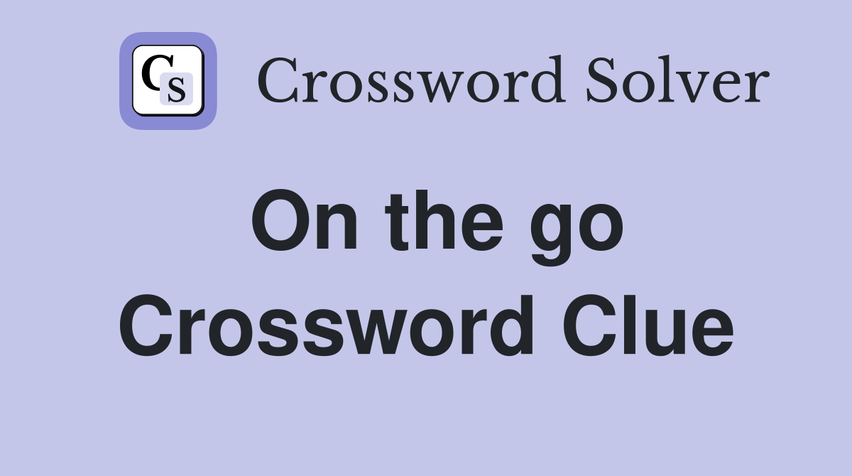 On the go Crossword Clue Answers Crossword Solver
